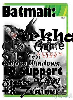 Box art for Batman:
            Arkham City - Game Of The Year Edition Windows 10 Support Steam V1.01 +8 Trainer