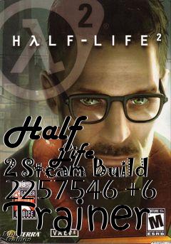 Box art for Half
            Life 2 Steam Build 2257546 +6 Trainer