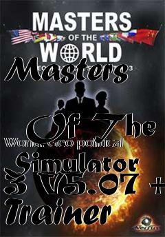 Box art for Masters
            Of The World: Geo-political Simulator 3 V5.07 +6 Trainer