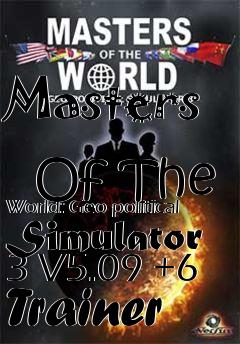 Box art for Masters
            Of The World: Geo-political Simulator 3 V5.09 +6 Trainer