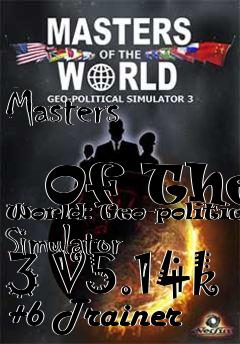 Box art for Masters
            Of The World: Geo-political Simulator 3 V5.14k +6 Trainer
