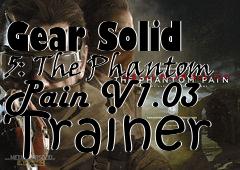 Box art for Metal
            Gear Solid 5: The Phantom Pain V1.03 Trainer