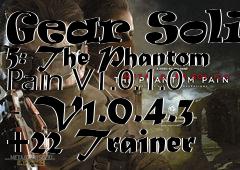 Box art for Metal
            Gear Solid 5: The Phantom Pain V1.0.1.0 - V1.0.4.3 +22 Trainer