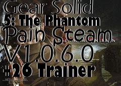 Box art for Metal
            Gear Solid 5: The Phantom Pain Steam V1.0.6.0 +26 Trainer