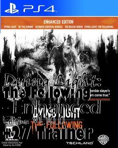 Box art for Dying
Light: The Following - Enhanced Edition V1.10.0 +27 Trainer