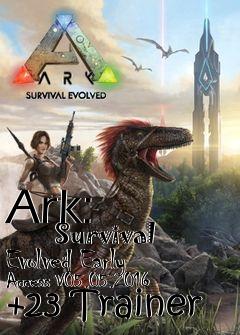 Box art for Ark:
            Survival Evolved Early Access V05.05.2016 +23 Trainer