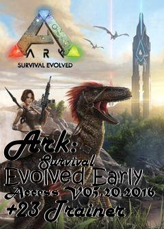Box art for Ark:
            Survival Evolved Early Access V05.20.2016 +23 Trainer