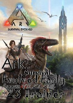 Box art for Ark:
            Survival Evolved Early Access V11.27.2016 +23 Trainer