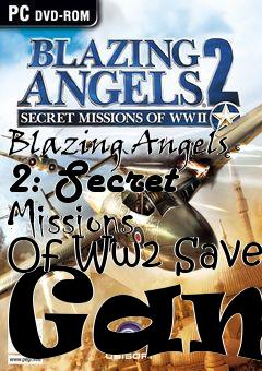 Box art for Blazing
Angels 2: Secret Missions Of Ww2 Save Game