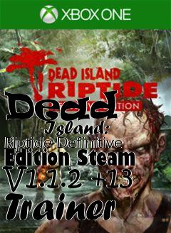 Box art for Dead
            Island: Riptide Definitive Edition Steam V1.1.2 +13 Trainer