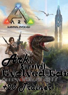 Box art for Ark:
            Survival Evolved Early Access V06.20.2017 +23 Trainer