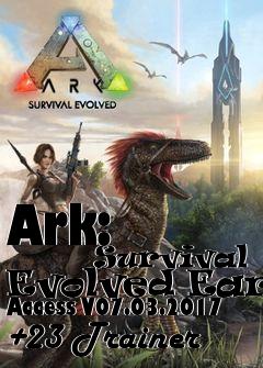 Box art for Ark:
            Survival Evolved Early Access V07.03.2017 +23 Trainer