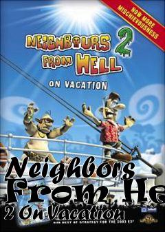 Box art for Neighbors From Hell 2 On Vacation