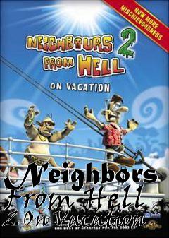 Box art for Neighbors From Hell 2 On Vacation